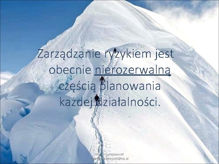 Zarządzanie ryzykiem jest obecnie nierozerwalną częścią planowania każdej działalności. Marek Łukaszewski marek. lukaszewski@vp. pl Zarządzanie ryzykiem jest obecnie nierozerwalną częścią planowania każdej działalności. Marek Łukaszewski marek. lukaszewski@vp. pl