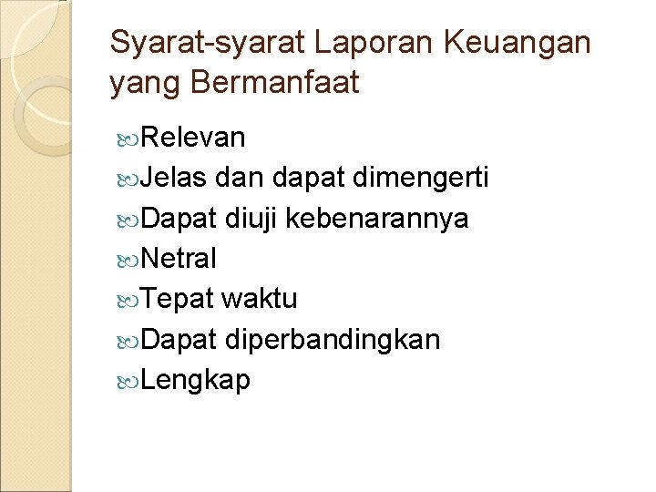 Syarat-syarat Laporan Keuangan yang Bermanfaat Relevan Jelas dan dapat dimengerti Dapat diuji kebenarannya Netral