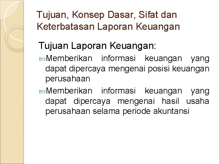 Tujuan, Konsep Dasar, Sifat dan Keterbatasan Laporan Keuangan Tujuan Laporan Keuangan: Memberikan informasi keuangan