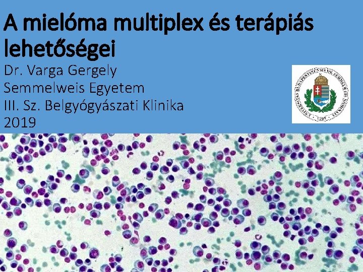 A mielóma multiplex és terápiás lehetőségei Dr. Varga Gergely Semmelweis Egyetem III. Sz. Belgyógyászati