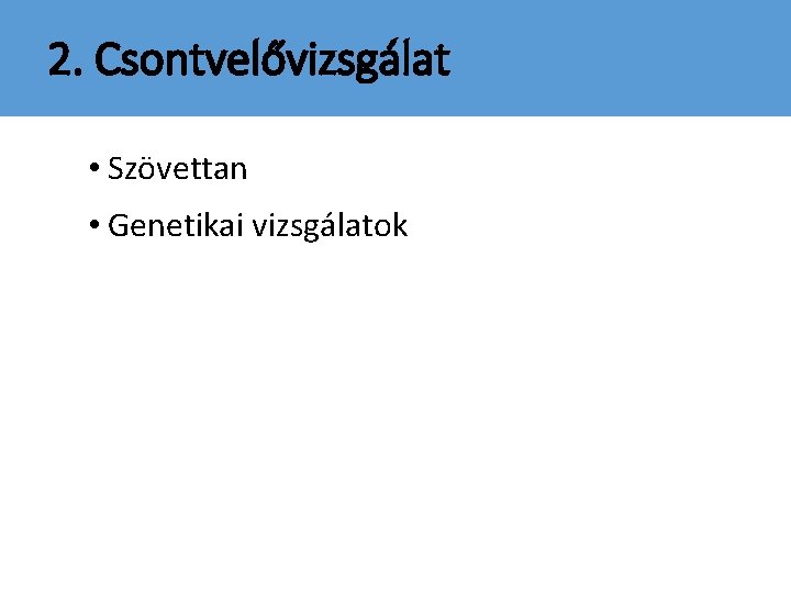 2. Csontvelővizsgálat • Szövettan • Genetikai vizsgálatok 