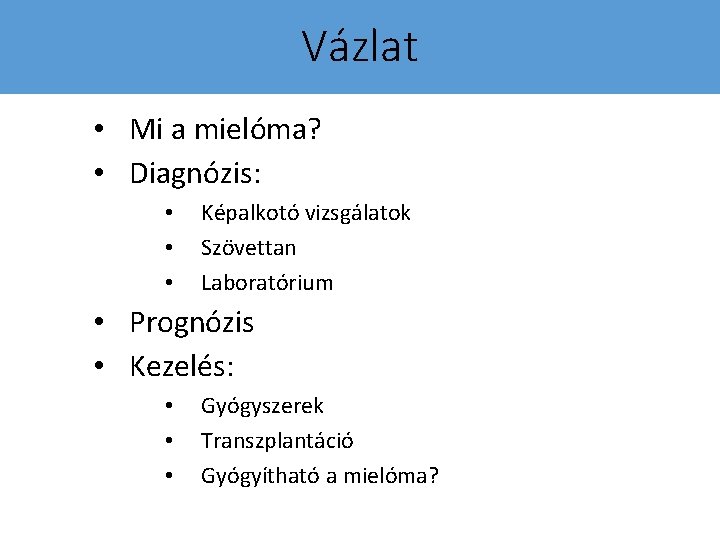 Vázlat • Mi a mielóma? • Diagnózis: • • • Képalkotó vizsgálatok Szövettan Laboratórium