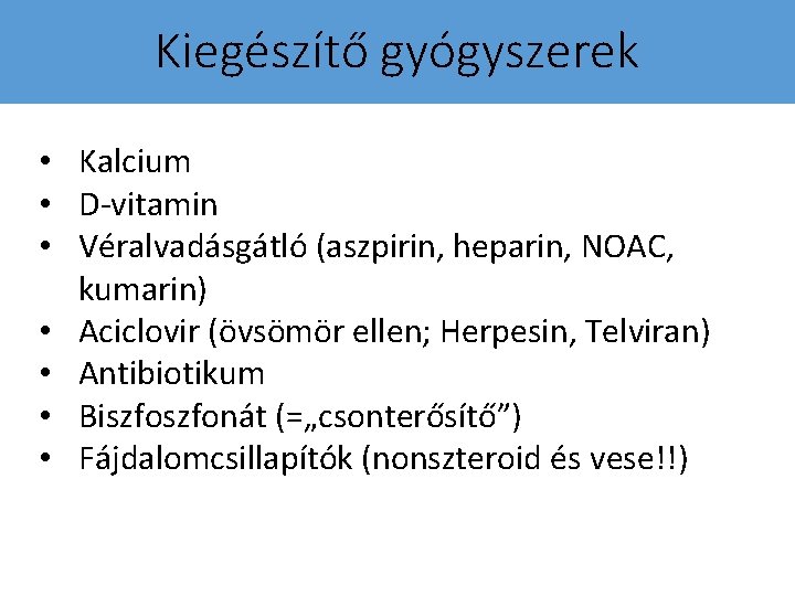 Kiegészítő gyógyszerek • Kalcium • D-vitamin • Véralvadásgátló (aszpirin, heparin, NOAC, kumarin) • Aciclovir