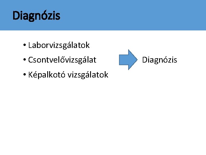 Diagnózis • Laborvizsgálatok • Csontvelővizsgálat • Képalkotó vizsgálatok Diagnózis 