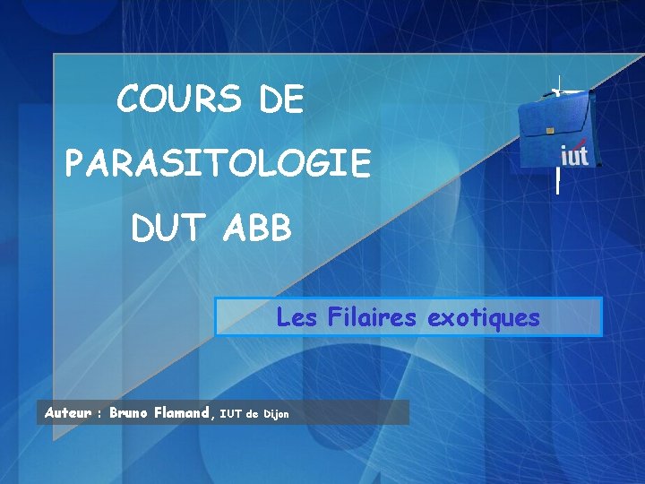 COURS DE PARASITOLOGIE DUT ABB Les Filaires exotiques Auteur : Bruno Flamand, IUT de