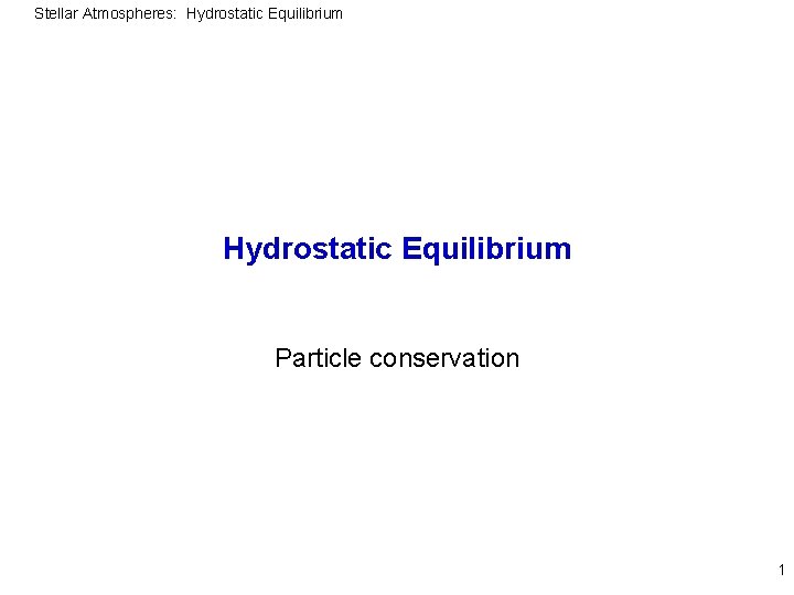 Stellar Atmospheres: Hydrostatic Equilibrium Particle conservation 1 