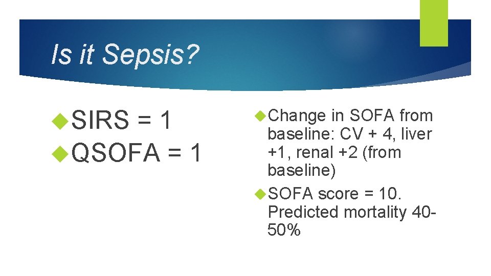 Is it Sepsis? SIRS = 1 QSOFA = 1 Change in SOFA from baseline: Is it Sepsis? SIRS = 1 QSOFA = 1 Change in SOFA from baseline: