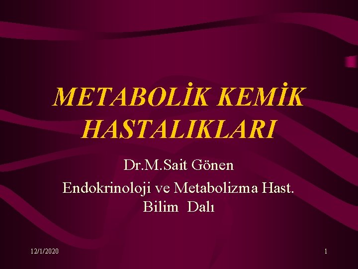 METABOLİK KEMİK HASTALIKLARI Dr. M. Sait Gönen Endokrinoloji ve Metabolizma Hast. Bilim Dalı 12/1/2020