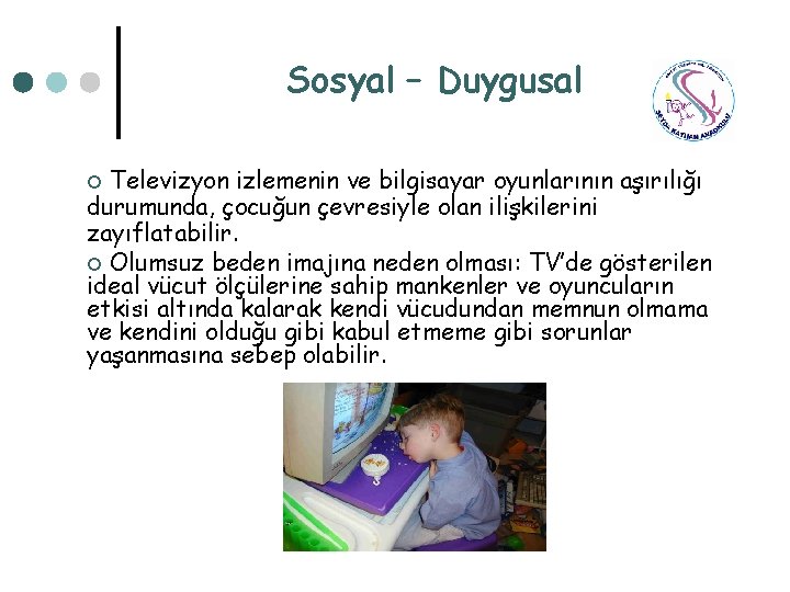 Sosyal – Duygusal Televizyon izlemenin ve bilgisayar oyunlarının aşırılığı durumunda, çocuğun çevresiyle olan ilişkilerini