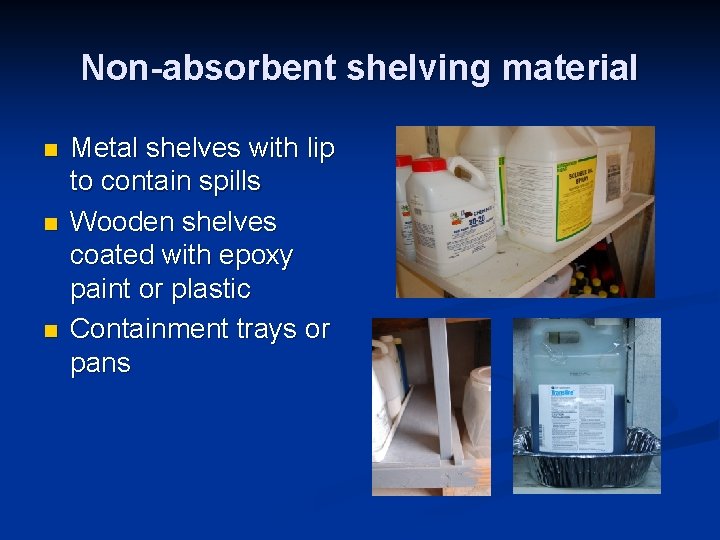 Non-absorbent shelving material n n n Metal shelves with lip to contain spills Wooden