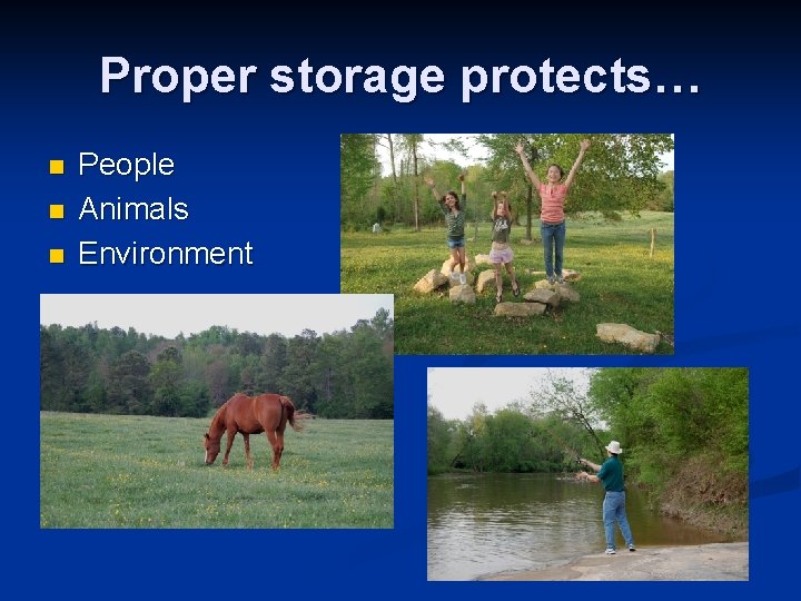 Proper storage protects… n n n People Animals Environment 