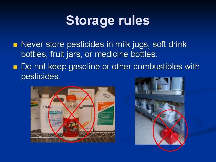 Storage rules n n Never store pesticides in milk jugs, soft drink bottles, fruit