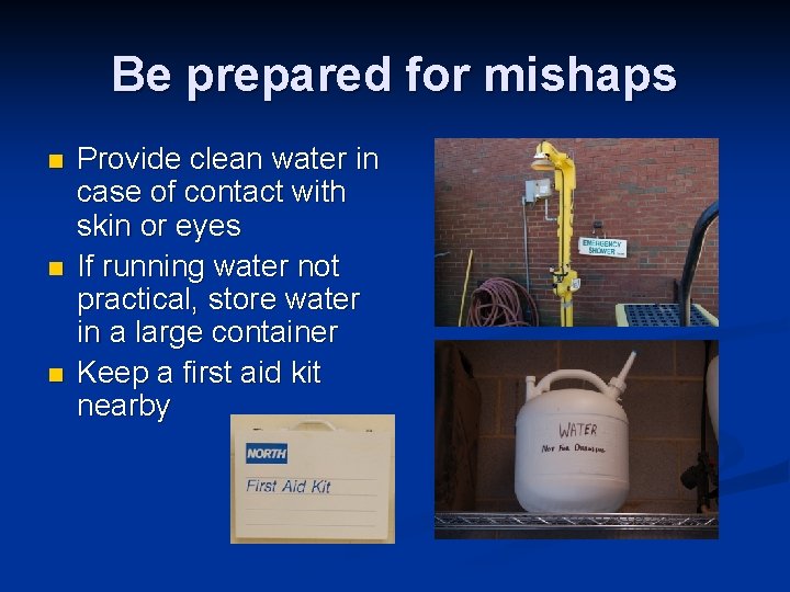 Be prepared for mishaps n n n Provide clean water in case of contact
