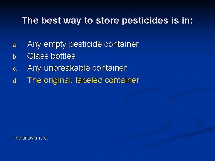 The best way to store pesticides is in: a. b. c. d. Any empty