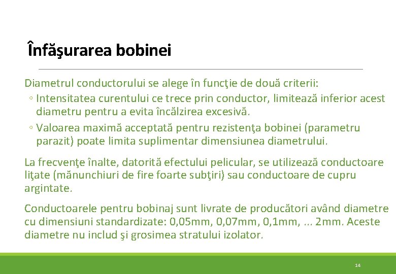 Înfăşurarea bobinei Diametrul conductorului se alege în funcţie de două criterii: ◦ Intensitatea curentului Înfăşurarea bobinei Diametrul conductorului se alege în funcţie de două criterii: ◦ Intensitatea curentului