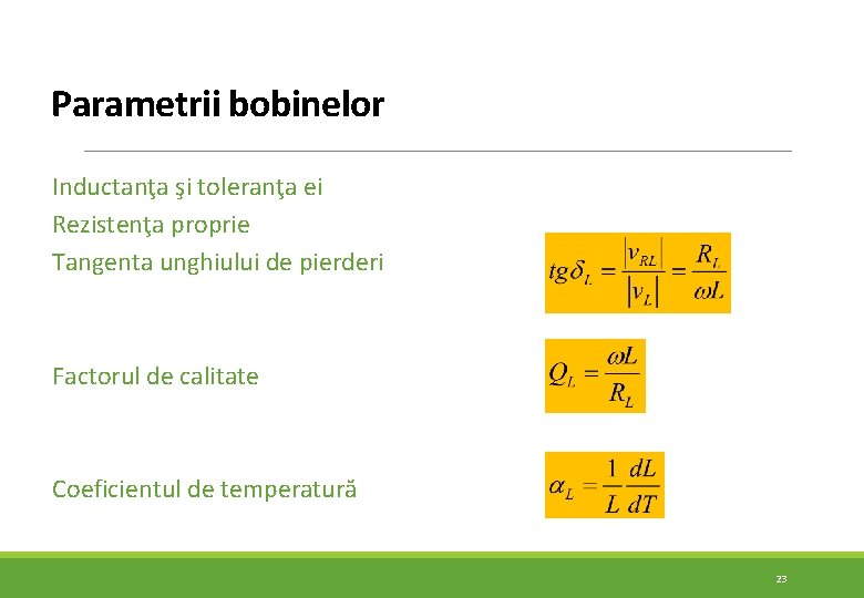 Parametrii bobinelor Inductanţa şi toleranţa ei Rezistenţa proprie Tangenta unghiului de pierderi Factorul de Parametrii bobinelor Inductanţa şi toleranţa ei Rezistenţa proprie Tangenta unghiului de pierderi Factorul de