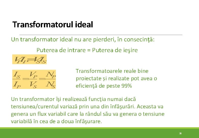 Transformatorul ideal Un transformator ideal nu are pierderi, în consecinţă: Puterea de intrare = Transformatorul ideal Un transformator ideal nu are pierderi, în consecinţă: Puterea de intrare =