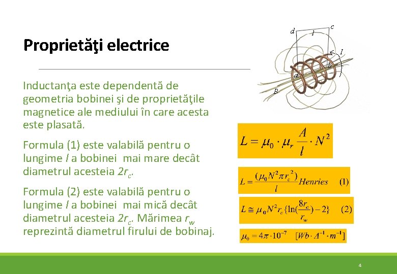 Proprietăţi electrice Inductanţa este dependentă de geometria bobinei şi de proprietăţile magnetice ale mediului Proprietăţi electrice Inductanţa este dependentă de geometria bobinei şi de proprietăţile magnetice ale mediului
