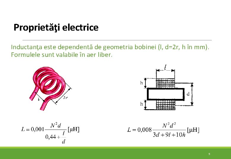 Proprietăţi electrice Inductanţa este dependentă de geometria bobinei (l, d=2 r, h în mm). Proprietăţi electrice Inductanţa este dependentă de geometria bobinei (l, d=2 r, h în mm).