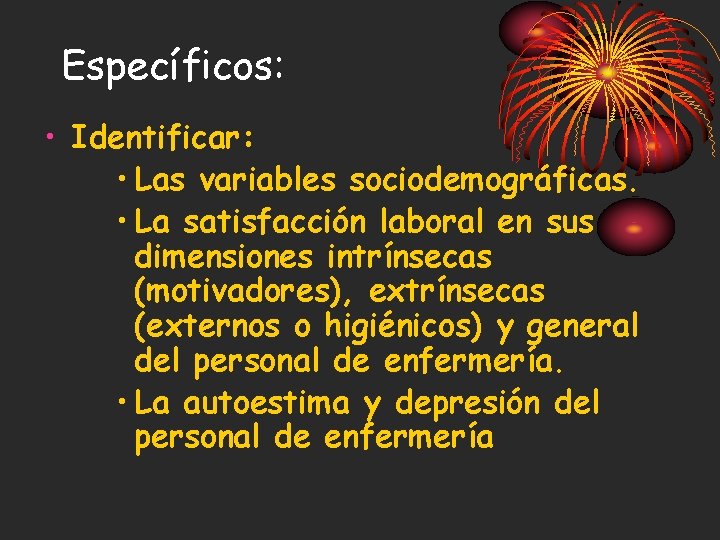 Específicos: • Identificar: • Las variables sociodemográficas. • La satisfacción laboral en sus dimensiones