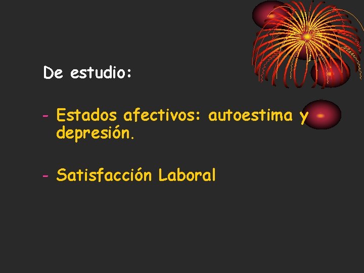 De estudio: - Estados afectivos: autoestima y depresión. - Satisfacción Laboral 