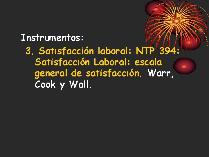 Instrumentos: 3. Satisfacción laboral: NTP 394: Satisfacción Laboral: escala general de satisfacción. Warr, Cook