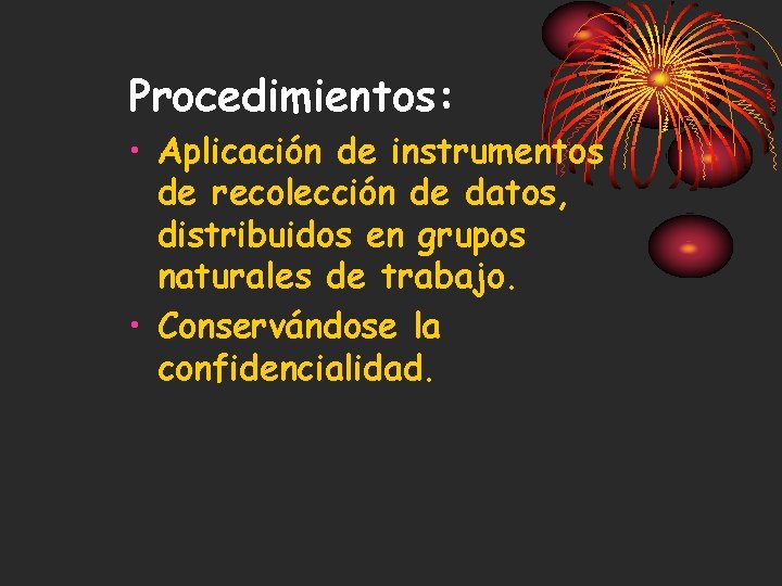 Procedimientos: • Aplicación de instrumentos de recolección de datos, distribuidos en grupos naturales de