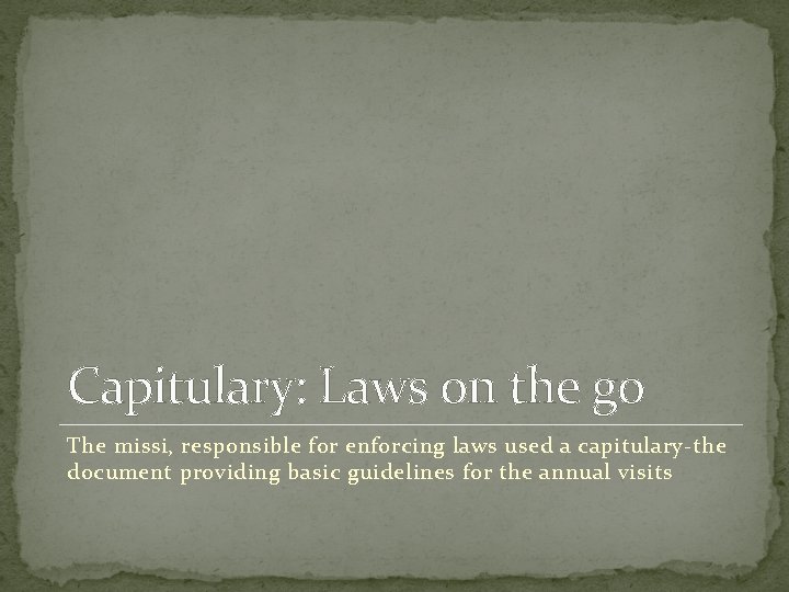 Capitulary: Laws on the go The missi, responsible for enforcing laws used a capitulary-the