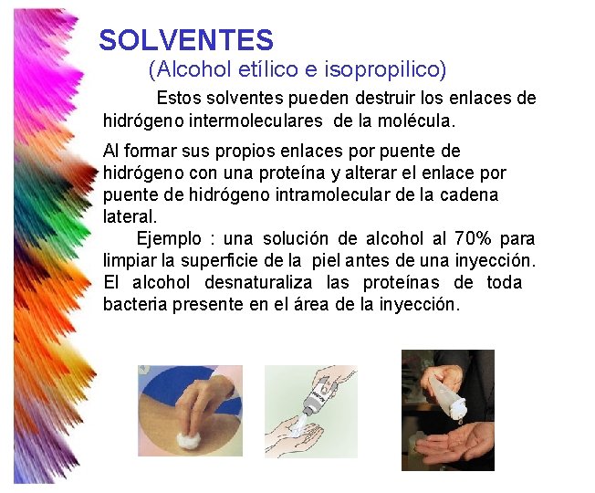 SOLVENTES (Alcohol etílico e isopropilico) Estos solventes pueden destruir los enlaces de hidrógeno intermoleculares SOLVENTES (Alcohol etílico e isopropilico) Estos solventes pueden destruir los enlaces de hidrógeno intermoleculares