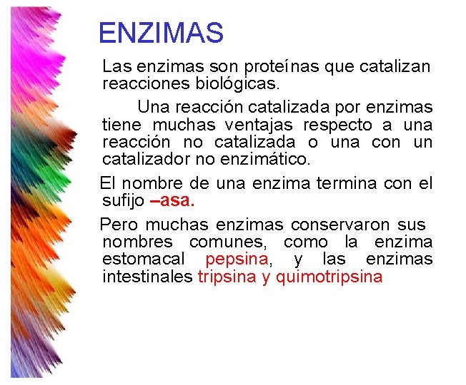 ENZIMAS Las enzimas son proteínas que catalizan reacciones biológicas. Una reacción catalizada por enzimas ENZIMAS Las enzimas son proteínas que catalizan reacciones biológicas. Una reacción catalizada por enzimas
