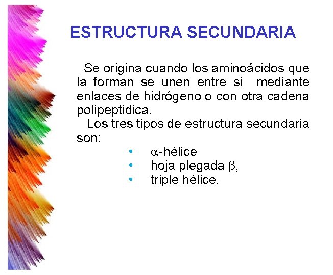 ESTRUCTURA SECUNDARIA Se origina cuando los aminoácidos que la forman se unen entre si ESTRUCTURA SECUNDARIA Se origina cuando los aminoácidos que la forman se unen entre si