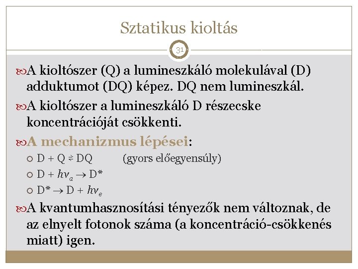 Sztatikus kioltás 31 A kioltószer (Q) a lumineszkáló molekulával (D) adduktumot (DQ) képez. DQ Sztatikus kioltás 31 A kioltószer (Q) a lumineszkáló molekulával (D) adduktumot (DQ) képez. DQ