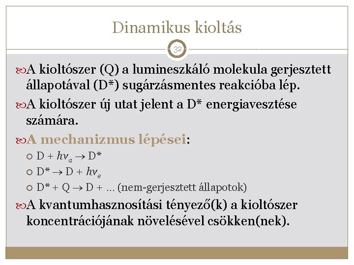 Dinamikus kioltás 32 A kioltószer (Q) a lumineszkáló molekula gerjesztett állapotával (D*) sugárzásmentes reakcióba