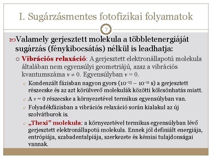 I. Sugárzásmentes fotofizikai folyamatok 7 Valamely gerjesztett molekula a többletenergiáját sugárzás (fénykibocsátás) nélkül is I. Sugárzásmentes fotofizikai folyamatok 7 Valamely gerjesztett molekula a többletenergiáját sugárzás (fénykibocsátás) nélkül is