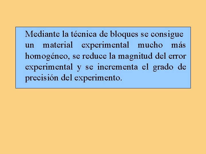 Mediante la técnica de bloques se consigue un material experimental mucho más homogéneo, se