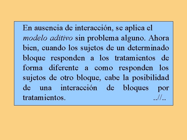 En ausencia de interacción, se aplica el modelo aditivo sin problema alguno. Ahora bien,