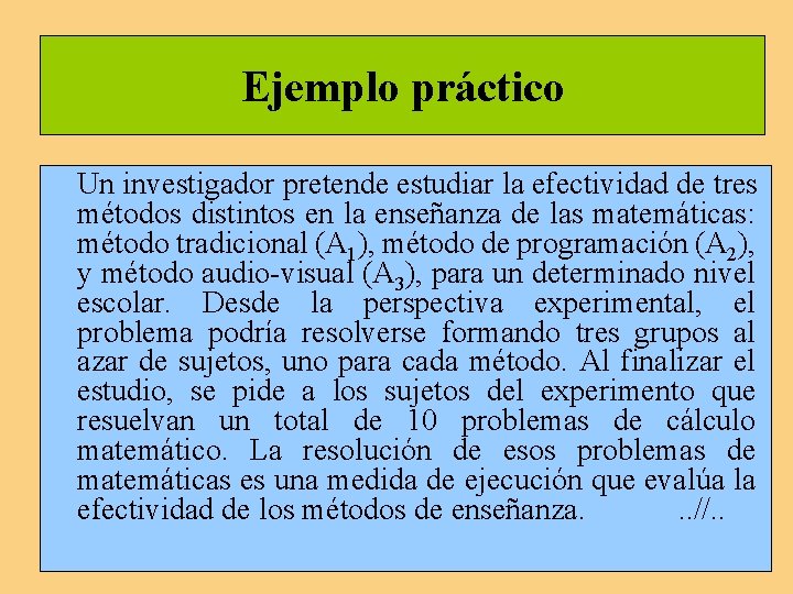 Ejemplo práctico Un investigador pretende estudiar la efectividad de tres métodos distintos en la