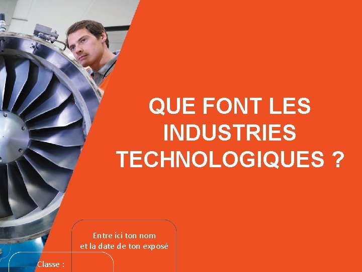 – Quatrième niveau QUE FONT LES INDUSTRIES TECHNOLOGIQUES ? Entre ici ton nom et