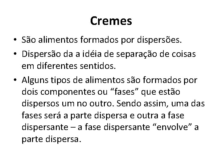 Cremes • São alimentos formados por dispersões. • Dispersão da a idéia de separação