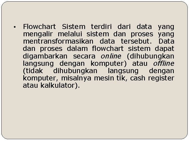  • Flowchart Sistem terdiri data yang mengalir melalui sistem dan proses yang mentransformasikan