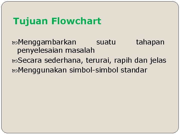 Tujuan Flowchart Menggambarkan suatu tahapan penyelesaian masalah Secara sederhana, terurai, rapih dan jelas Menggunakan