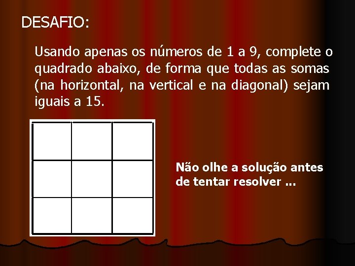 DESAFIO: Usando apenas os números de 1 a 9, complete o quadrado abaixo, de