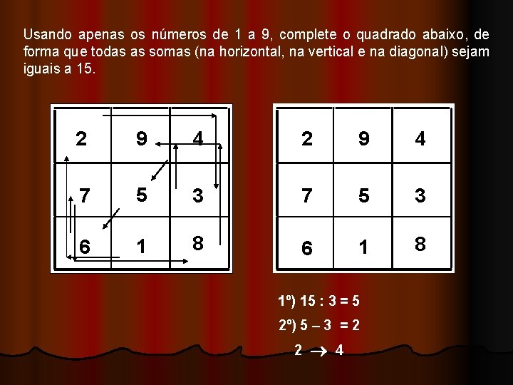 Usando apenas os números de 1 a 9, complete o quadrado abaixo, de forma