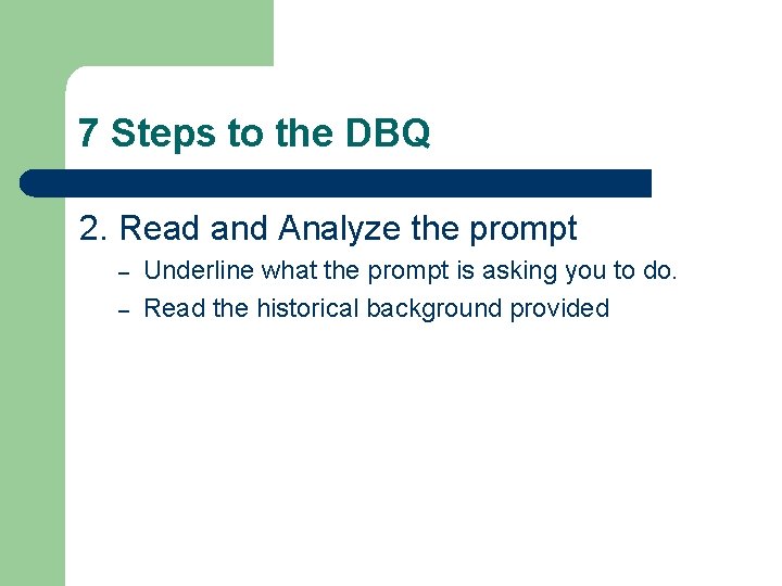 7 Steps to the DBQ 2. Read and Analyze the prompt – – Underline