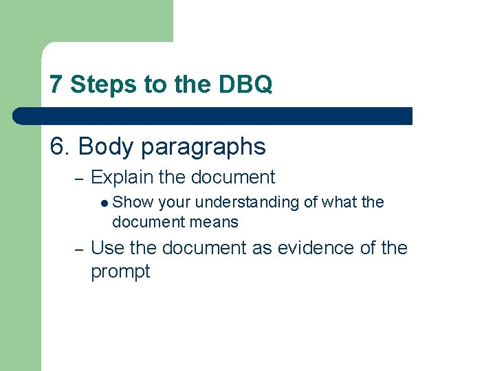 7 Steps to the DBQ 6. Body paragraphs – Explain the document l Show