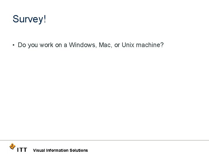 Survey! • Do you work on a Windows, Mac, or Unix machine? Visual Information
