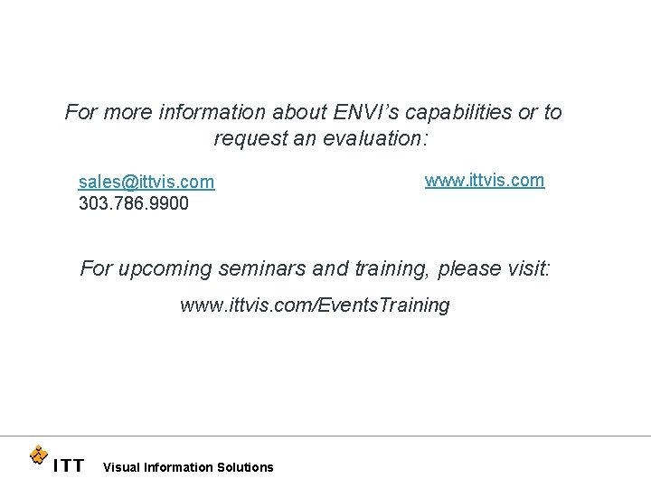 For more information about ENVI’s capabilities or to request an evaluation: sales@ittvis. com 303.