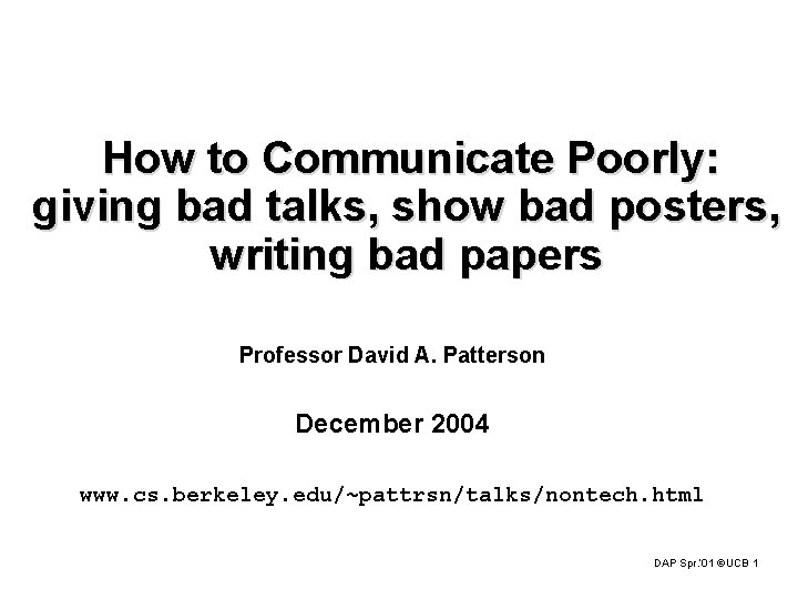 How to Communicate Poorly: giving bad talks, show bad posters, writing bad papers Professor