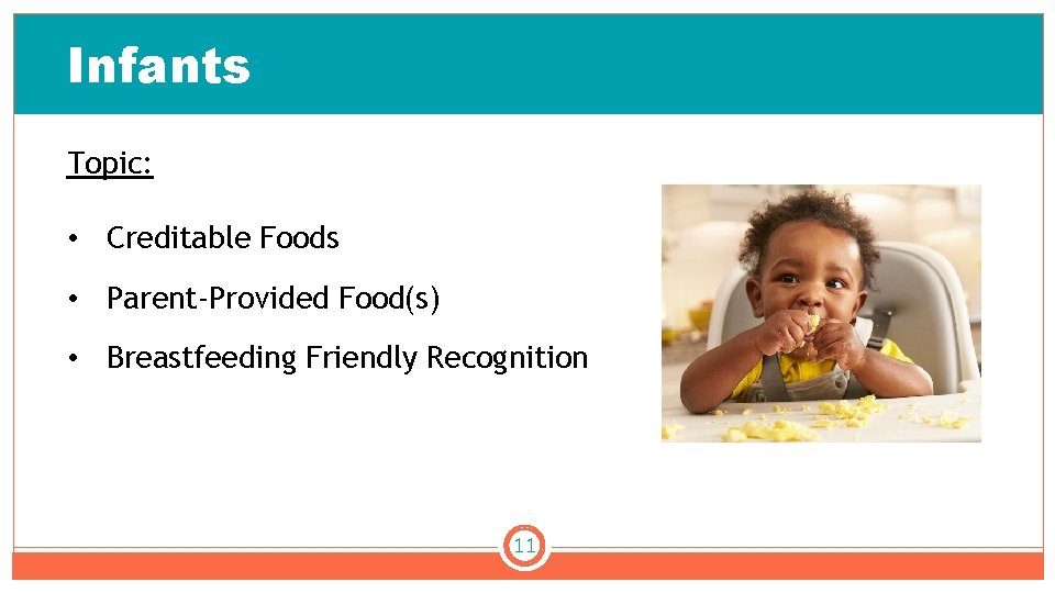 Infants Topic: • Creditable Foods • Parent-Provided Food(s) • Breastfeeding Friendly Recognition 11 