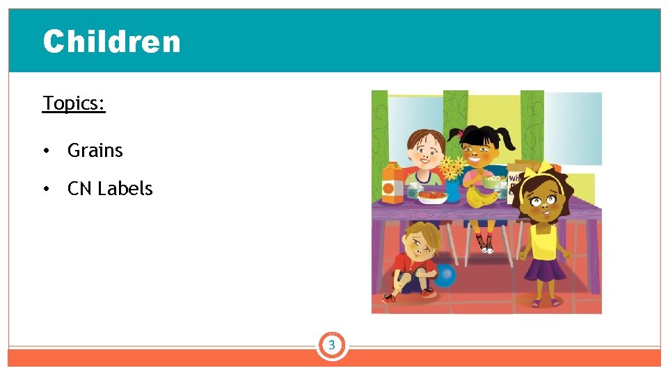 Children Topics: • Grains • CN Labels 3 